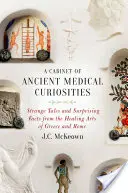 Un cabinet de curiosités médicales anciennes : Histoires étranges et faits surprenants des arts de la santé de la Grèce et de Rome - A Cabinet of Ancient Medical Curiosities: Strange Tales and Surprising Facts from the Healing Arts of Greece and Rome