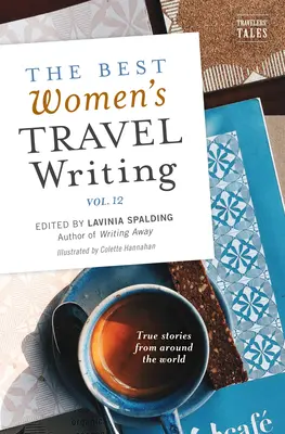 The Best Women's Travel Writing, Volume 12 : Histoires vraies du monde entier - The Best Women's Travel Writing, Volume 12: True Stories from Around the World