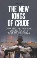 Les nouveaux rois du brut : la Chine, l'Inde et la lutte mondiale pour le pétrole au Soudan et au Sud-Soudan - The New Kings of Crude: China, India, and the Global Struggle for Oil in Sudan and South Sudan