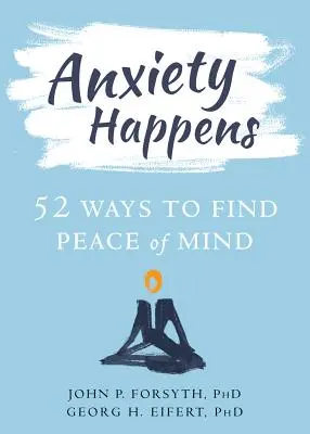 L'anxiété, ça arrive : 52 façons de trouver la paix de l'esprit - Anxiety Happens: 52 Ways to Find Peace of Mind