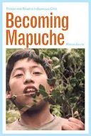 Devenir Mapuche : personne et rituel dans le Chili indigène - Becoming Mapuche: Person and Ritual in Indigenous Chile