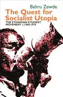 La quête de l'utopie socialiste : Le mouvement étudiant éthiopien, 1960-1974 - Quest for Socialist Utopia: The Ethiopian Student Movement, C. 1960-1974