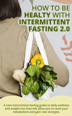 Comment être en bonne santé avec le jeûne intermittent 2.0 :  Un nouveau guide du jeûne intermittent pour le bien-être quotidien et la perte de poids qui vous permettra de réinitialiser votre ». - How to Be Healty with Intermittent Fasting 2.0:  A new Intermittent fasting guide to daily wellness and weight loss that will allow you to reset your