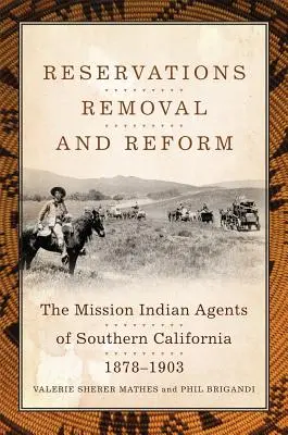 Réserves, déplacement et réforme : Les agents des missions indiennes de Californie du Sud, 1878-1903 - Reservations, Removal, and Reform: The Mission Indian Agents of Southern California, 1878-1903