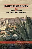 Se battre comme un homme et autres histoires que nous racontons à nos enfants - Fight Like a Man & Other Stories We Tell Our Children