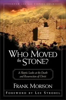 Qui a déplacé la pierre ? Un sceptique s'interroge sur la mort et la résurrection du Christ - Who Moved the Stone?: A Skeptic Looks at the Death and Resurrection of Christ