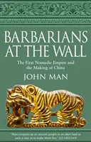 Barbares au pied du mur - Le premier empire nomade et la naissance de la Chine - Barbarians at the Wall - The First Nomadic Empire and the Making of China