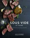 Le sous-vide à la maison : la technique moderne pour des repas parfaitement cuits [Livre de cuisine]. - Sous Vide at Home: The Modern Technique for Perfectly Cooked Meals [A Cookbook]