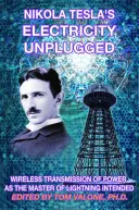 L'électricité débranchée de Nikola Tesla : La transmission sans fil de l'énergie telle que l'a voulue le maître de la foudre - Nikola Tesla's Electricity Unplugged: Wireless Transmission of Power as the Master of Lightning Intended