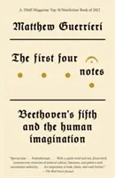 Les quatre premières notes : La Cinquième de Beethoven et l'imagination humaine - The First Four Notes: Beethoven's Fifth and the Human Imagination