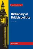 Dictionnaire de la politique britannique : Deuxième édition - Dictionary of British Politics: Second Edition