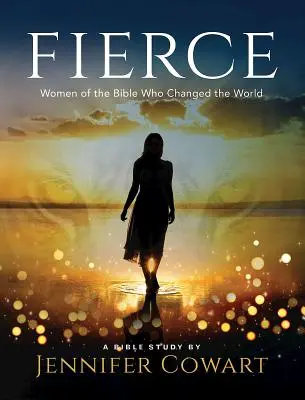 Fierce - Livre de travail pour les participantes à l'étude biblique des femmes : Les femmes de la Bible qui ont changé le monde - Fierce - Women's Bible Study Participant Workbook: Women of the Bible Who Changed the World