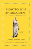 Comment gagner un argument : Un guide ancien de l'art de la persuasion - How to Win an Argument: An Ancient Guide to the Art of Persuasion