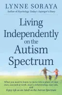 Vivre de façon indépendante sur le spectre de l'autisme : Ce qu'il faut savoir pour s'installer dans son propre logement, réussir au travail, nouer une relation, rester en sécurité, - Living Independently on the Autism Spectrum: What You Need to Know to Move Into a Place of Your Own, Succeed at Work, Start a Relationship, Stay Safe,