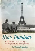 Le tourisme de guerre : La France de la Seconde Guerre mondiale, de la défaite et de l'occupation à la création d'un patrimoine - War Tourism: Second World War France from Defeat and Occupation to the Creation of Heritage