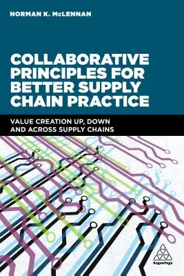 Principes de collaboration pour une meilleure pratique de la chaîne d'approvisionnement : Création de valeur en amont, en aval et d'un bout à l'autre de la chaîne d'approvisionnement - Collaborative Principles for Better Supply Chain Practice: Value Creation Up, Down and Across Supply Chains