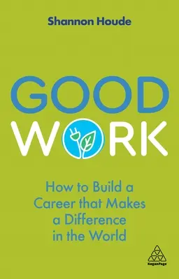 Good Work : How to Build a Career That Makes a Difference in the World (Le bon travail : comment construire une carrière qui fait la différence dans le monde) - Good Work: How to Build a Career That Makes a Difference in the World