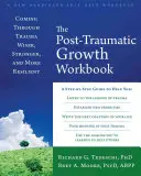 Le livre de travail sur la croissance post-traumatique : Sortir d'un traumatisme plus sage, plus fort et plus résilient - The Posttraumatic Growth Workbook: Coming Through Trauma Wiser, Stronger, and More Resilient
