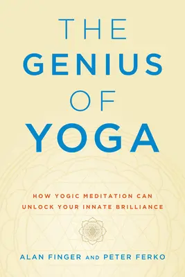 Le génie du yoga : comment la méditation yogique peut libérer votre intelligence innée - The Genius of Yoga: How Yogic Meditation Can Unlock Your Innate Brilliance