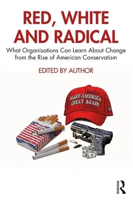 Rouge, blanc et radical : ce que les organisations peuvent apprendre sur le changement à partir de la montée du conservatisme américain - Red, White and Radical: What Organisations Can Learn about Change from the Rise of American Conservatism