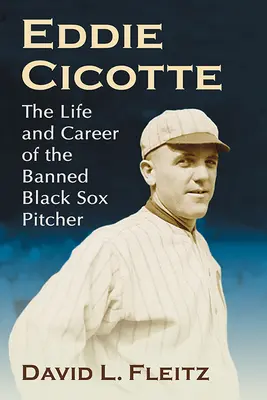 Eddie Cicotte : La vie et la carrière du lanceur banni des Black Sox - Eddie Cicotte: The Life and Career of the Banned Black Sox Pitcher