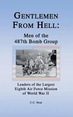 Gentlemen from Hell : Les hommes du 487e groupe de bombardement : Les chefs de la plus grande mission de la huitième armée de l'air de la Seconde Guerre mondiale - Gentlemen from Hell: Men of the 487th Bomb Group: Leaders of the Largest Eighth Air Force Mission of World War II