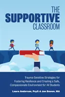 The Supportive Classroom : Stratégies tenant compte des traumatismes pour favoriser la résilience et créer un environnement sûr et compatissant pour tous les élèves - The Supportive Classroom: Trauma-Sensitive Strategies for Fostering Resilience and Creating a Safe, Compassionate Environment for All Students