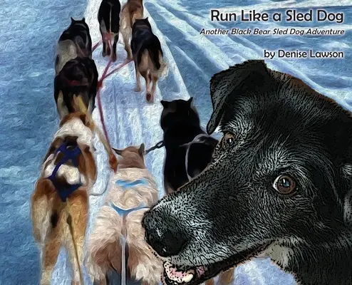 Courir comme un chien de traîneau : Une autre aventure de l'ours noir en traîneau à chiens - Run Like a Sled Dog: Another Black Bear Sled Dog Adventure