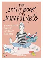 Le petit livre de la maternité - Un guide non expert de la maternité imparfaite - Little Book of Mumfulness - A Non-Expert Guide to Imperfect Mumhood