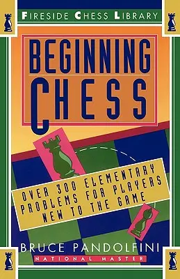 Beginning Chess : Plus de 300 problèmes élémentaires pour les joueurs débutants - Beginning Chess: Over 300 Elementary Problems for Players New to the Game