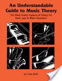 Un guide compréhensible de la théorie musicale : Les aspects les plus utiles de la théorie pour les musiciens de rock, de jazz et de blues - An Understandable Guide to Music Theory: The Most Useful Aspects of Theory for Rock, Jazz, and Blues Musicians