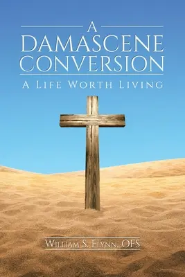 Une conversion damascène : Une vie qui vaut la peine d'être vécue - A Damascene Conversion: A Life Worth Living