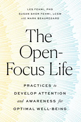 La vie à foyer ouvert : Pratiques visant à développer l'attention et la conscience pour un bien-être optimal - The Open-Focus Life: Practices to Develop Attention and Awareness for Optimal Well-Being