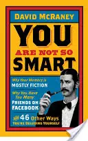 Vous n'êtes pas si intelligent - Pourquoi votre mémoire est essentiellement fictive, pourquoi vous avez trop d'amis sur Facebook et 46 autres façons de vous bercer d'illusions. - You are Not So Smart - Why Your Memory is Mostly Fiction, Why You Have Too Many Friends on Facebook and 46 Other Ways You're Deluding Yourself