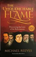 Une flamme inextinguible - Découvrir le cœur de la Réforme - Unquenchable Flame - Discovering The Heart Of The Reformation