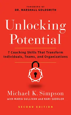 Libérer le potentiel, deuxième édition : 7 compétences de coaching qui transforment les individus, les équipes et les organisations - Unlocking Potential, Second Edition: 7 Coaching Skills That Transform Individuals, Teams, and Organizations