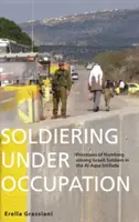 Soldiering Under Occupation : Les processus d'anesthésie chez les soldats israéliens lors de l'Intifada d'Al-Aqsa - Soldiering Under Occupation: Processes of Numbing Among Israeli Soldiers in the Al-Aqsa Intifada