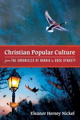 La culture populaire chrétienne, des Chroniques de Narnia à Duck Dynasty - Christian Popular Culture from The Chronicles of Narnia to Duck Dynasty
