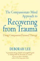 L'approche de l'esprit de compassion pour se remettre d'un traumatisme - Utilisation de la thérapie centrée sur la compassion - Compassionate Mind Approach to Recovering from Trauma - Using Compassion Focused Therapy