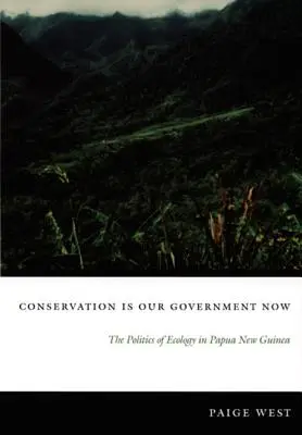 Conservation Is Our Government Now : La politique de l'écologie en Papouasie-Nouvelle-Guinée - Conservation Is Our Government Now: The Politics of Ecology in Papua New Guinea