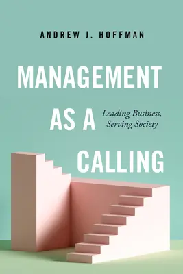 La gestion comme vocation : Diriger l'entreprise, servir la société - Management as a Calling: Leading Business, Serving Society