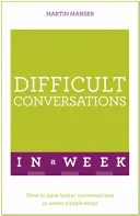 Conversations difficiles en une semaine : Comment avoir de meilleures conversations en sept étapes simples - Difficult Conversations in a Week: How to Have Better Conversations in Seven Simple Steps