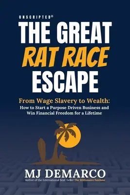 Unscripted - La grande évasion de la course aux rats : De l'esclavage salarié à la richesse : Comment démarrer une entreprise motivée par un but précis et gagner la liberté financière pour toute une vie - Unscripted - The Great Rat-Race Escape: From Wage Slavery to Wealth: How to Start a Purpose Driven Business and Win Financial Freedom for a Lifetime