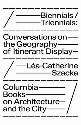 Biennales/Triennales : Conversations sur la géographie de l'exposition itinérante - Biennials/Triennials: Conversations on the Geography of Itinerant Display