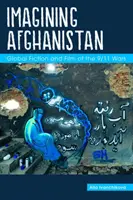 Imaginer l'Afghanistan : Fiction globale et film des guerres du 11 septembre - Imagining Afghanistan: Global Fiction and Film of the 9/11 Wars