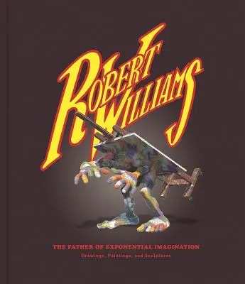 Robert Williams : le père de l'imagination exponentielle - Robert Williams: The Father of Exponential Imagination