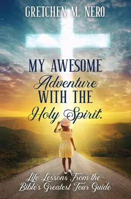 Ma formidable aventure avec le Saint-Esprit : Les leçons de vie du plus grand guide touristique de la Bible - My Awesome Adventure With the Holy Spirit: Life Lessons From the Bible's Greatest Tour Guide