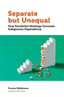 Séparés mais inégaux : comment l'idéologie paralléliste dissimule la dépendance des autochtones - Separate But Unequal: How Parallelist Ideology Conceals Indigenous Dependency