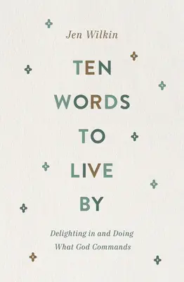 Dix mots pour vivre : Se réjouir et faire ce que Dieu commande - Ten Words to Live by: Delighting in and Doing What God Commands