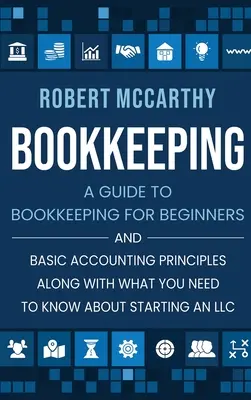 La comptabilité : Un guide de la tenue de livres pour les débutants et des principes comptables de base, ainsi que ce qu'il faut savoir pour créer une entreprise. - Bookkeeping: A Guide to Bookkeeping for Beginners and Basic Accounting Principles along with What You Need to Know About Starting a